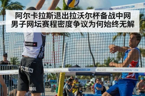 阿尔卡拉斯退出拉沃尔杯备战中网 男子网坛赛程密度争议为何始终无解