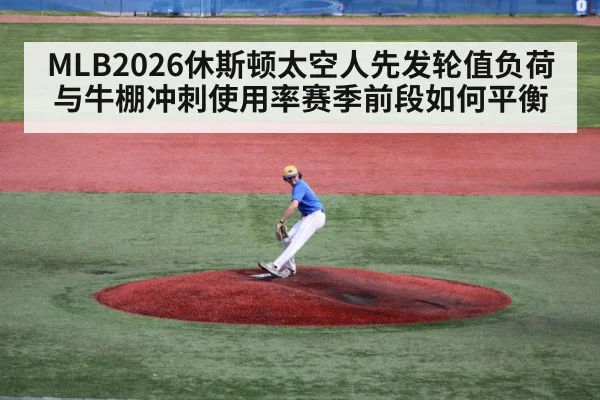 MLB2026休斯顿太空人先发轮值负荷与牛棚冲刺使用率赛季前段如何平衡