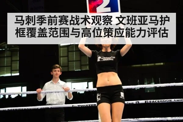 马刺季前赛战术观察 文班亚马护框覆盖范围与高位策应能力评估