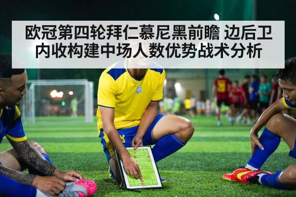 欧冠第四轮拜仁慕尼黑前瞻 边后卫内收构建中场人数优势战术分析
